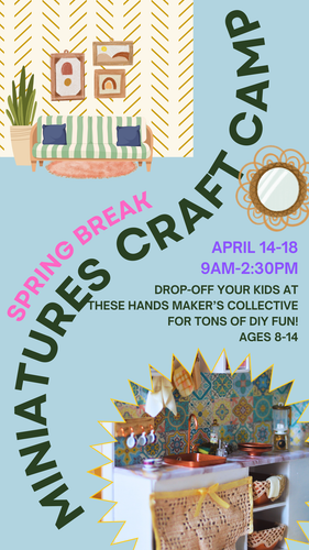 Spring Craft Camp MINIATURES April 14 - 18