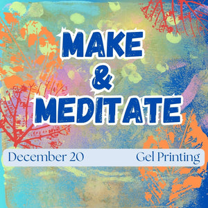 DEC 20th IN-PERSON - Make & Meditate: Gel Printing with Hannah Schaler